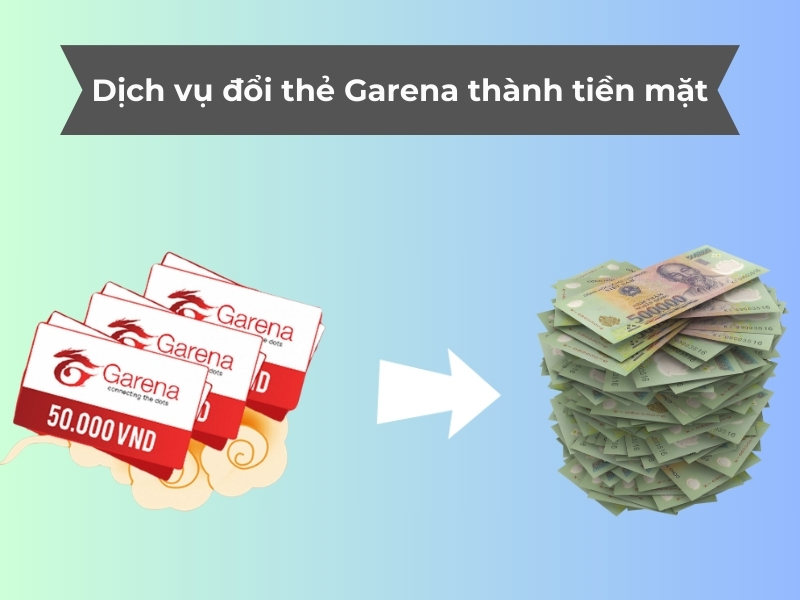 Dịch vụ đổi thẻ Garena thành tiền mặt tiện lợi, uy tín 