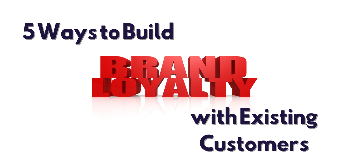 5 Ways to Build Brand Loyalty with Existing Customers