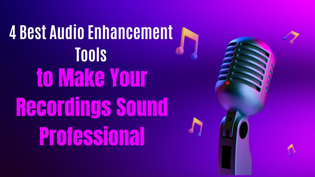 4 Best Audio Enhancement Tools to Make Your Recordings Sound Professional
