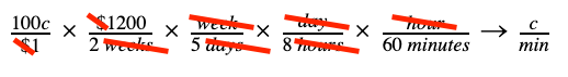 100 cents over $1 times $1200 over 2 weeks times week over 5 days times day over 8 hours times hour over 60 minutes goes to cents over minutes.