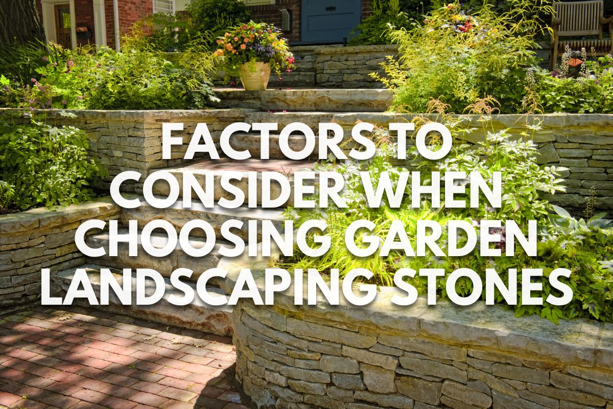 Factors to Consider When Choosing Garden Landscaping Stones