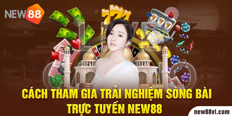 Cách tham gia trải nghiệm sòng bài trực tuyến New88