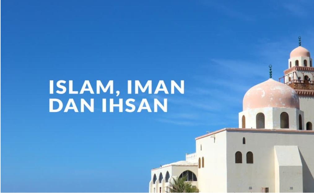 Pilar-pilar Utama Agama Islam: Iman, Islam, dan Ihsan