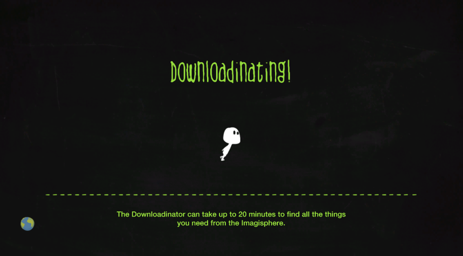 Downloadinating the downloadinator can take up to 20 minutes to find all the things you need from the Imagisphere