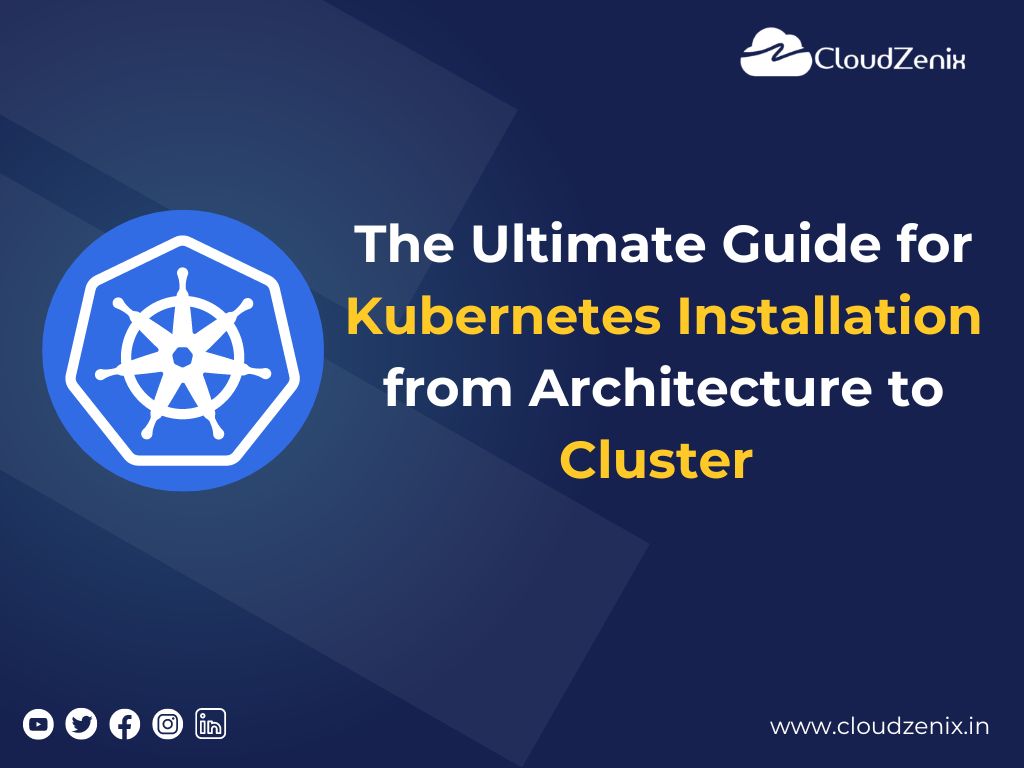 The Ultimate Guide for Kubernetes Installation from Architecture to Cluster
