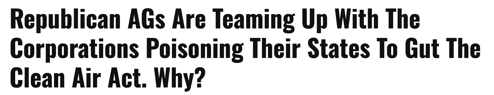 Headline that reads 'Republican AGs Are Teaming Up With The Corporations Poisoning Their States To Gut The Clean Air Act. Why?'