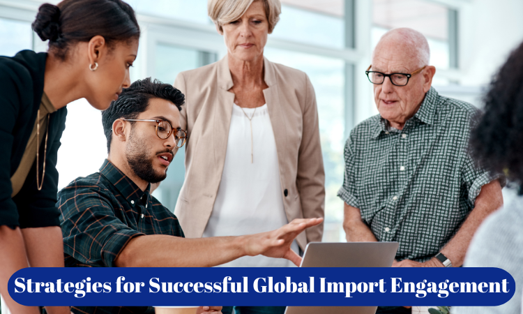 Strategies for Successful Global Import Engagement