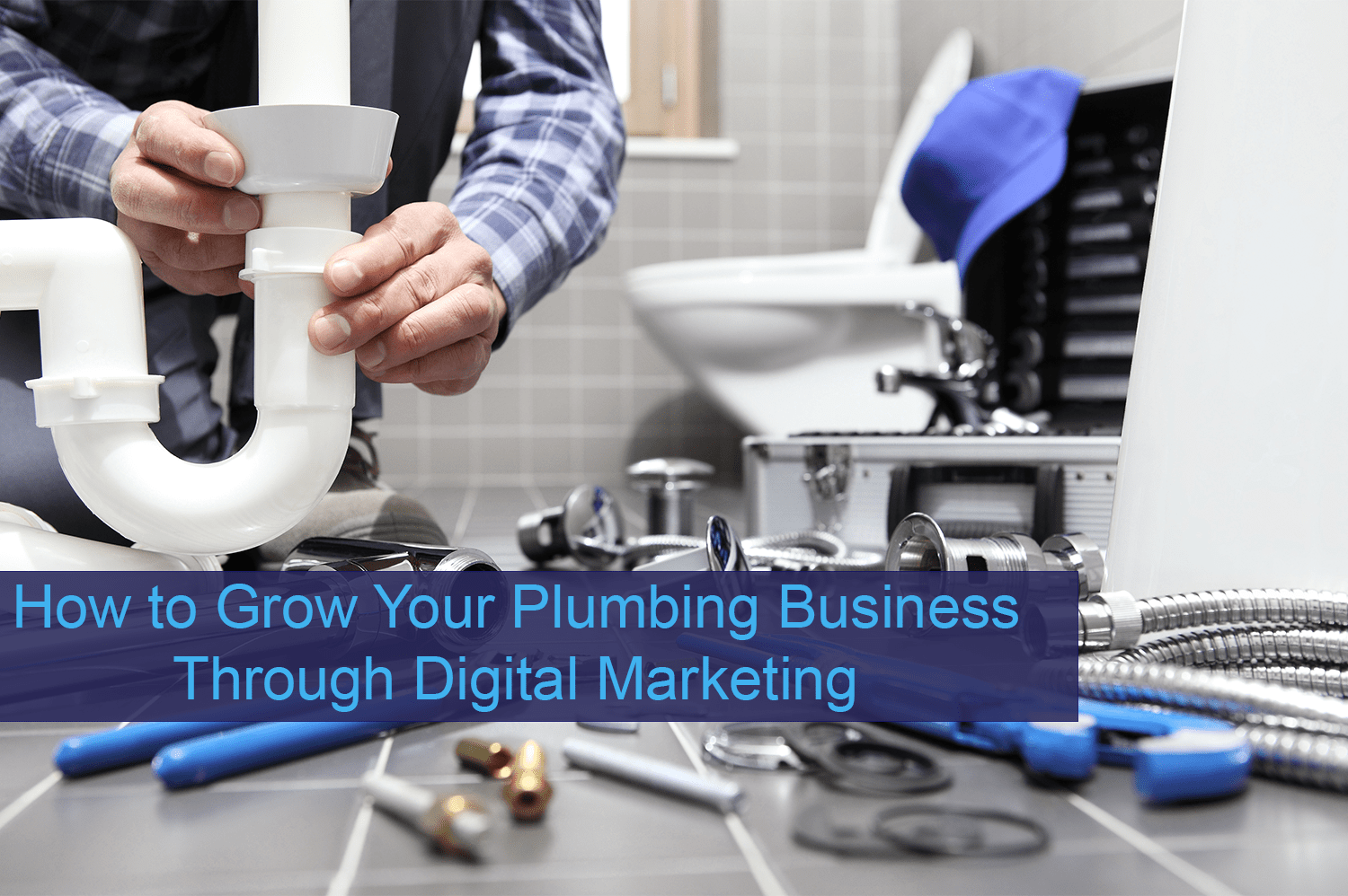 How to Grow a Plumbing Business With Digital Marketing: Secrets to Success!