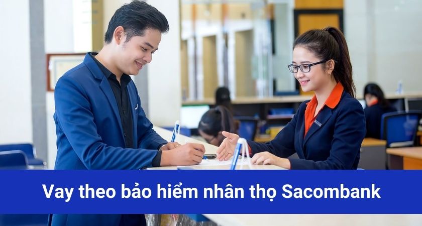 Vay theo bảo hiểm nhân thọ Sacombank