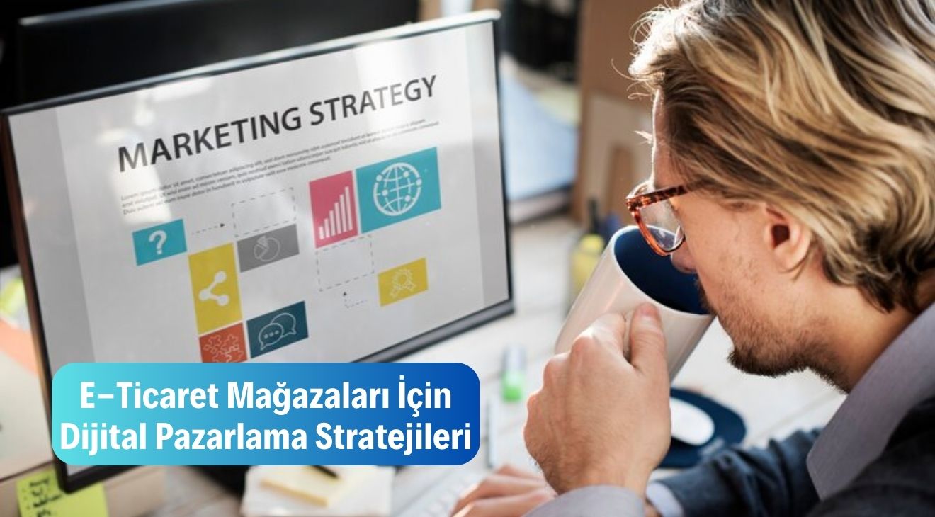 E-Ticaret Mağazaları için Dijital Pazarlama Stratejileri