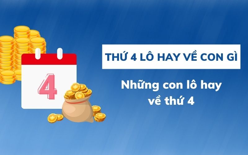 Thứ 4 lô hay về con gì? Những con lô hay về thứ 4