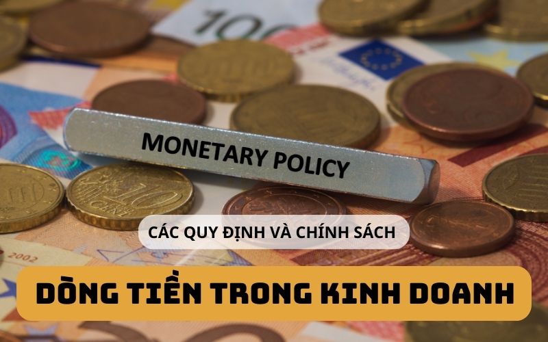 Các quy định và chính sách về dòng tiền trong kinh doanh