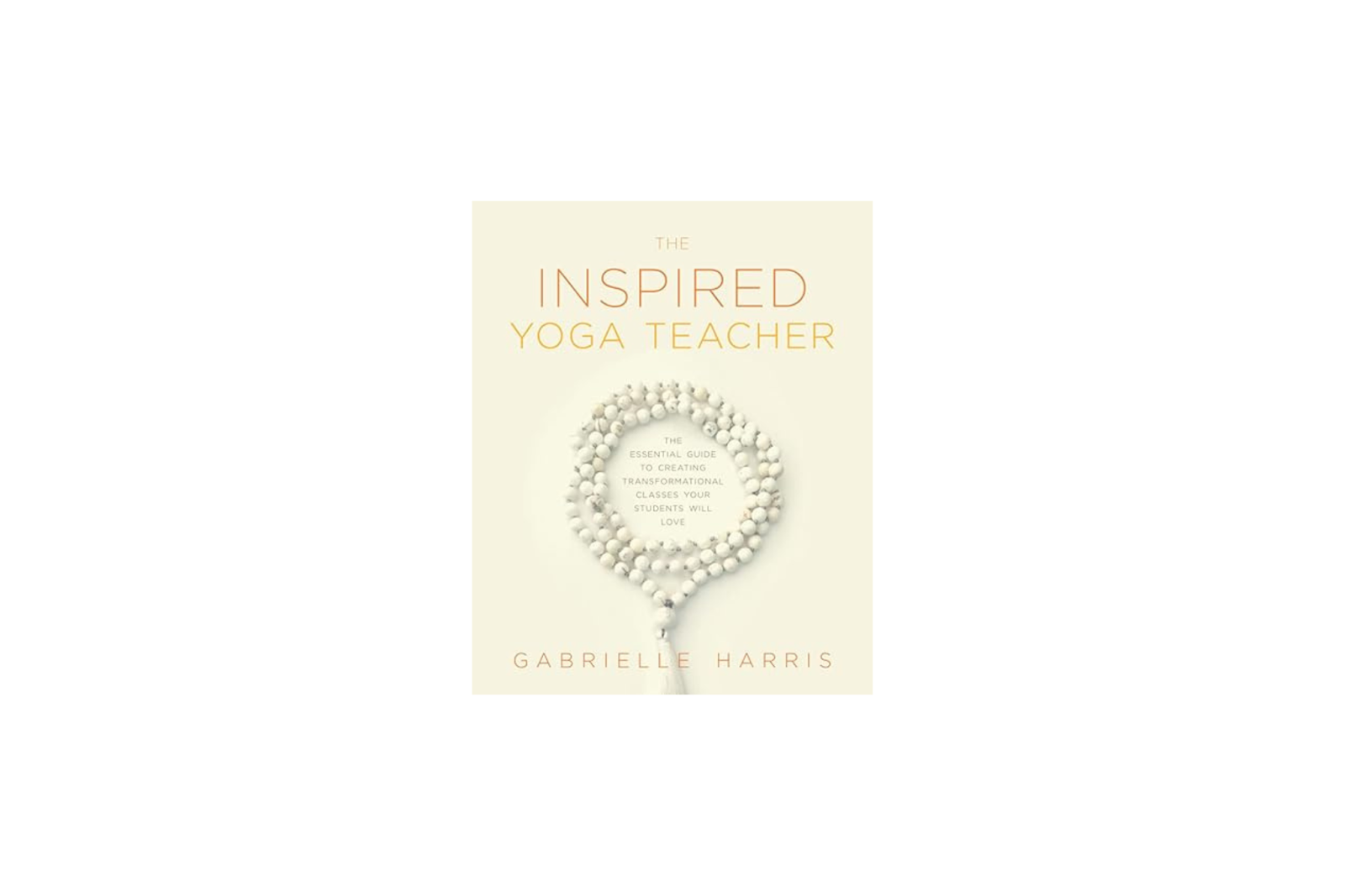 The Inspired Yoga Teacher by Gabrielle Harris