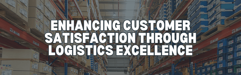 Enhancing customer satisfaction through logistics excellence