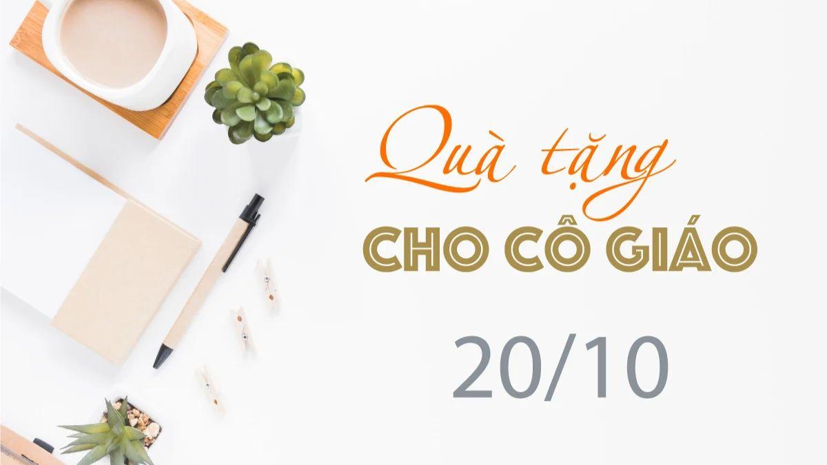 Top 12 quà tặng 20/10 cho cô giáo ý nghĩa, thiết thực nhất