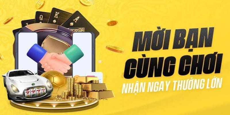 Mời bạn bè tham gia nhận thưởng siêu khủng