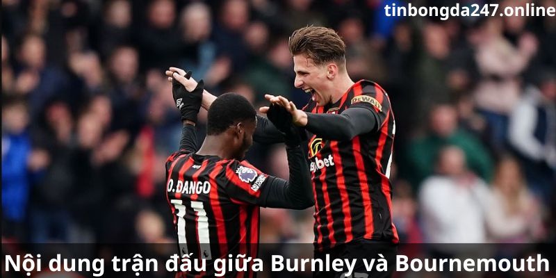 Phân tích trận đấu Burnley đấu với Bournemouth với nội dung trận đấu