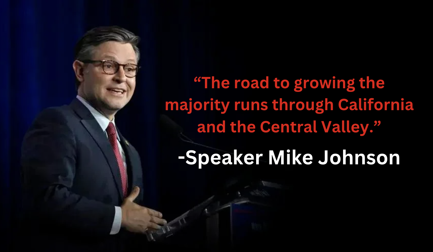 "The road to growing the majority runs through California and the Central Valley." - Speaker Mike Johnson