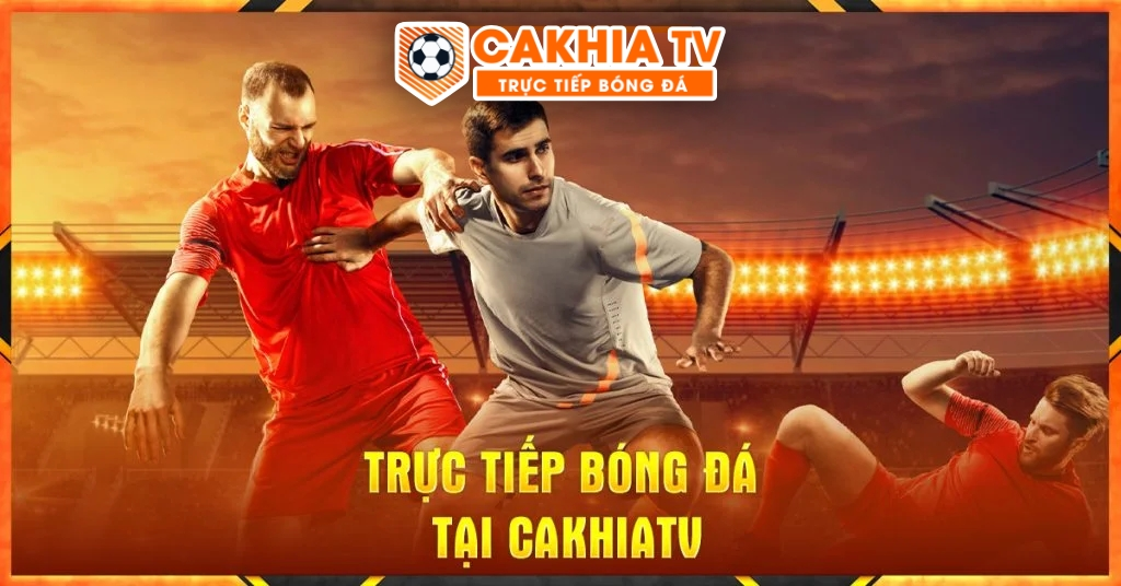 CakhiaTV trực tiếp bóng đá miễn phí Full HD và không giật lag