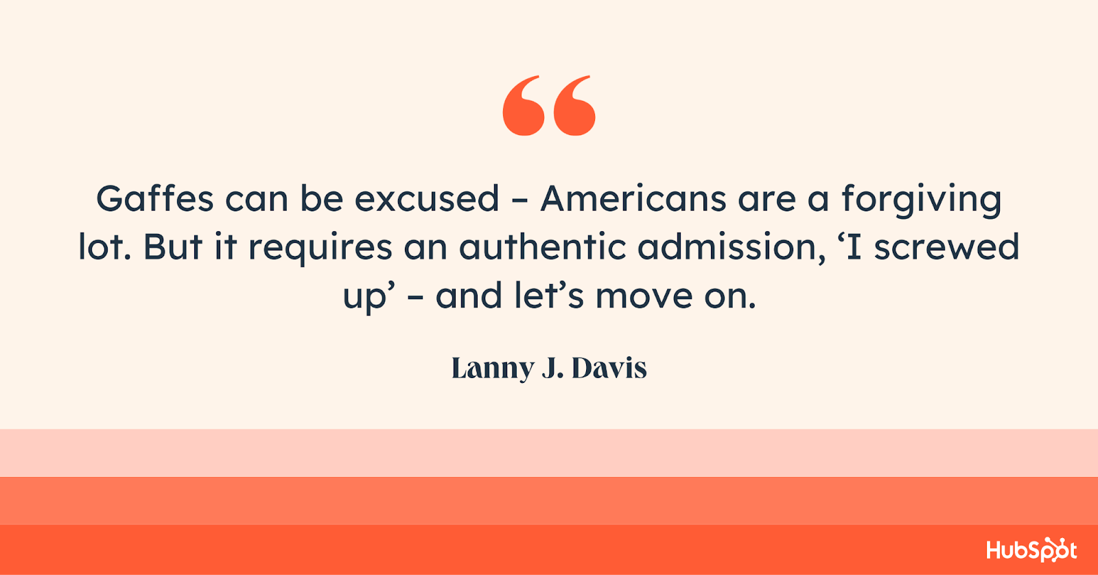 “Gaffes can be excused — Americans are a forgiving lot. But it requires an authentic admission, ‘I screwed up’ — and let’s move on,” Lanny J. Davis. 