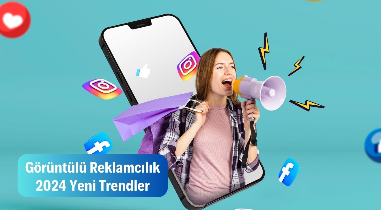 Görüntülü Reklamcılık - 2024 Yeni Trendler