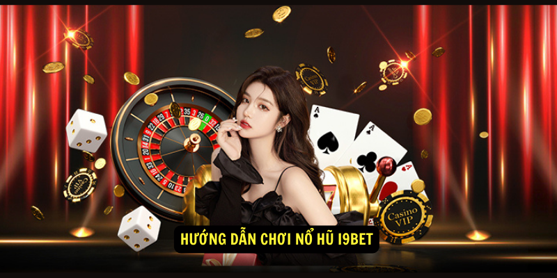 Hướng dẫn chơi nổ hũ i9bet