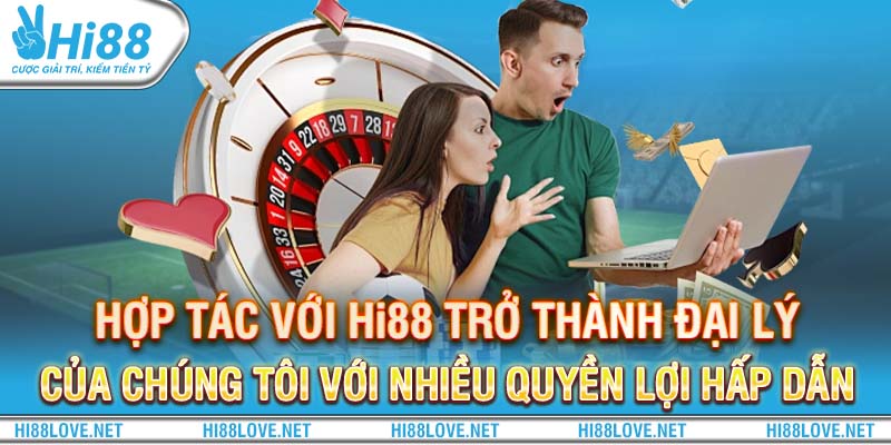 Hợp tác với Hi88 trở thành đại lý của chúng tôi với nhiều quyền lợi hấp dẫn