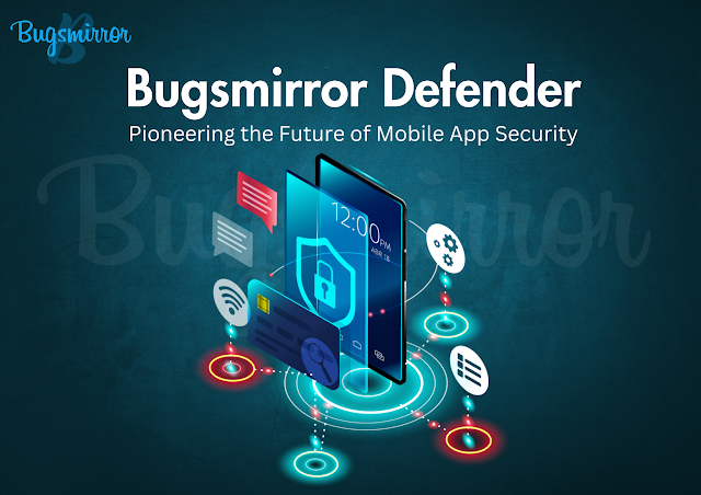 Bugsmirror Defender - Pioneering the Future of Mobile App Security