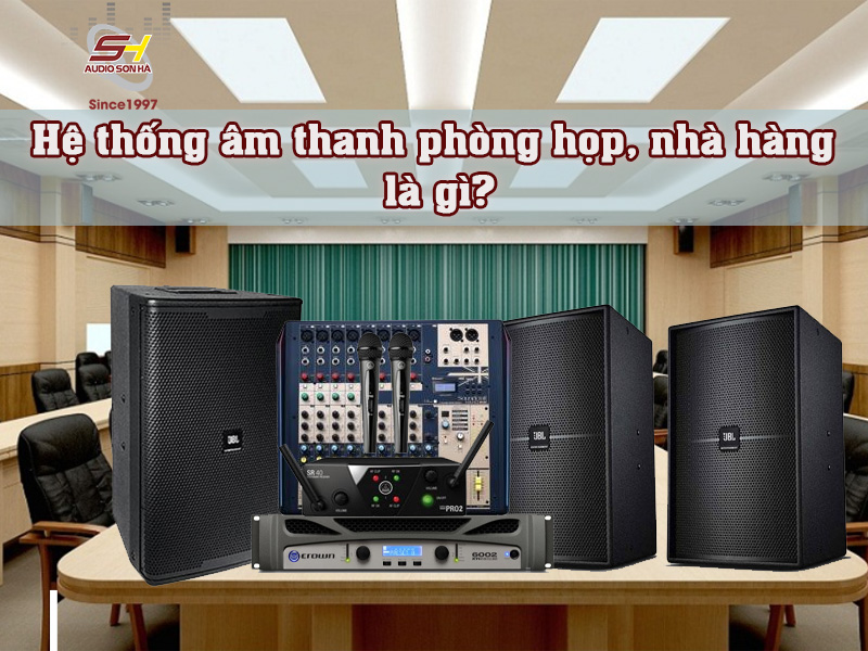 Thiết bị âm thanh nhà hàng phòng họp bao gồm những gì ?