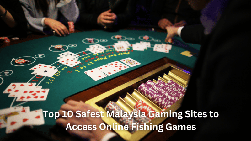 Top 10 Safest Malaysia Gaming Sites to Access Online Fishing Games
