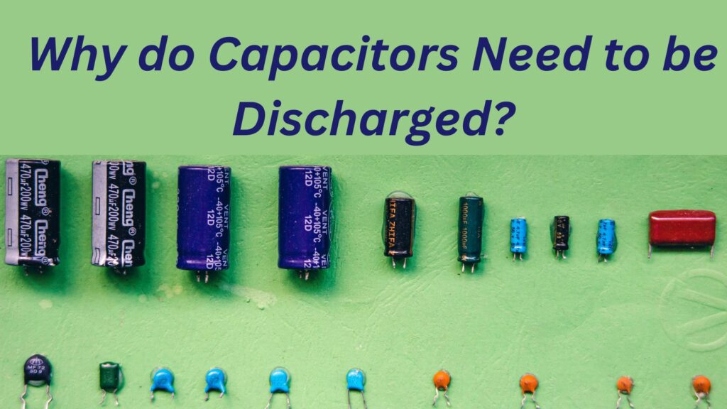 Why do Capacitors Need to be Discharged