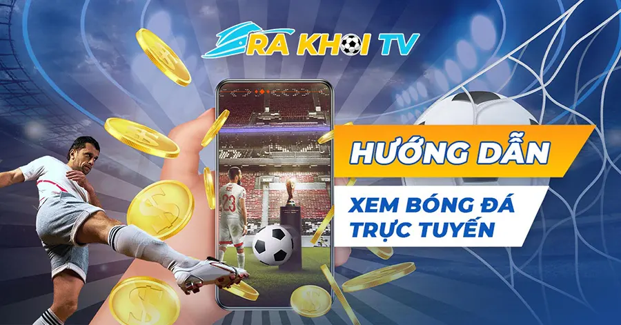 Hướng dẫn xem bóng đá trực tuyến tại Rakhoi TV