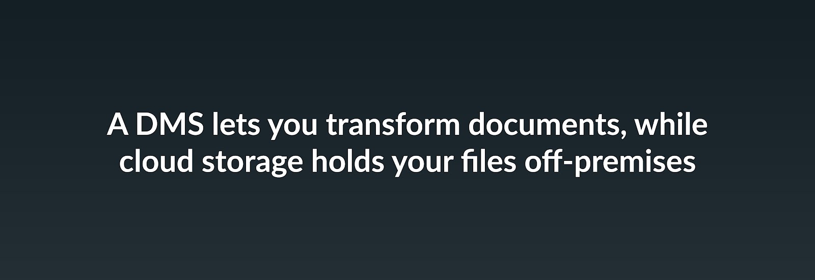 A DMS lets you transform documents, while cloud storage holds your files off-premises
