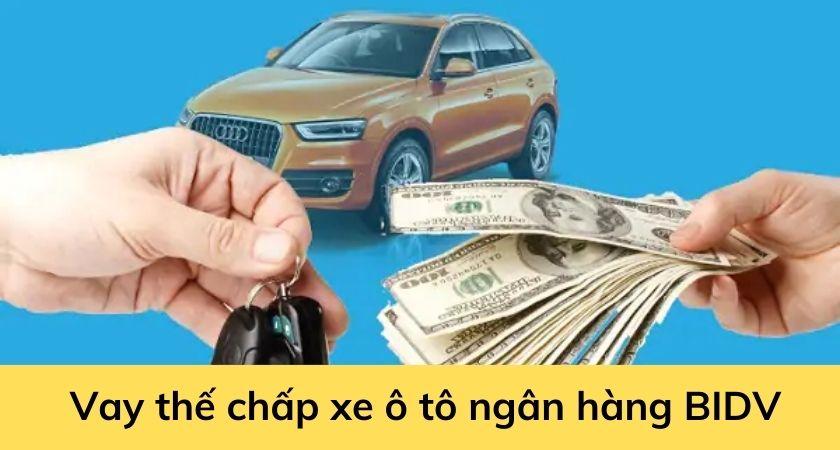 Vay thế chấp xe ô tô ngân hàng BIDV