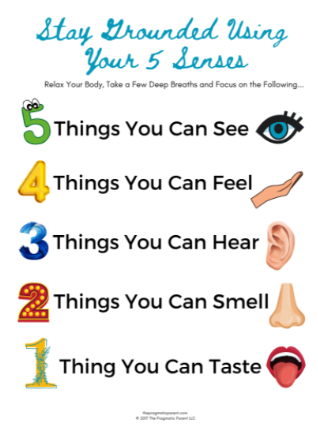 Stay grounded using yur 5 senses Things you can see.. Things you can feel. Things you can hear. Things you can smell,. things you can taste