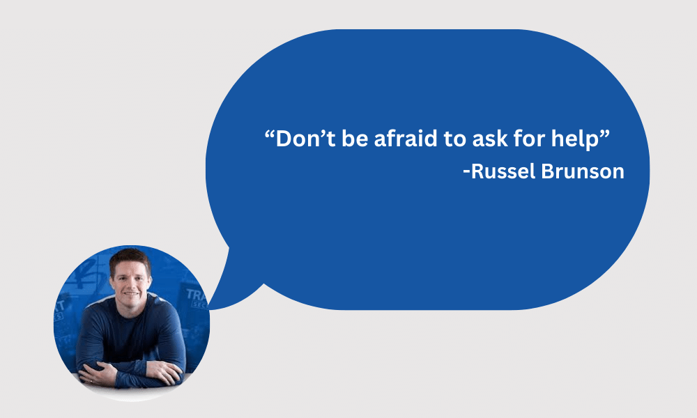 Don’t be afraid to ask for help.