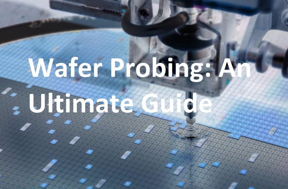 Wafer Probing An Ultimate Guide