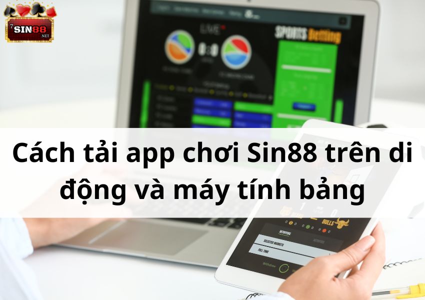 Hướng dẫn cách tải app chơi Sin88 trên di động và máy tính bảng