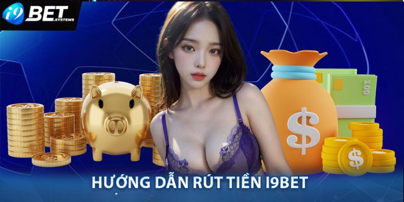 Khám phá các bí quyết rút tiền i9bet thành công 100%