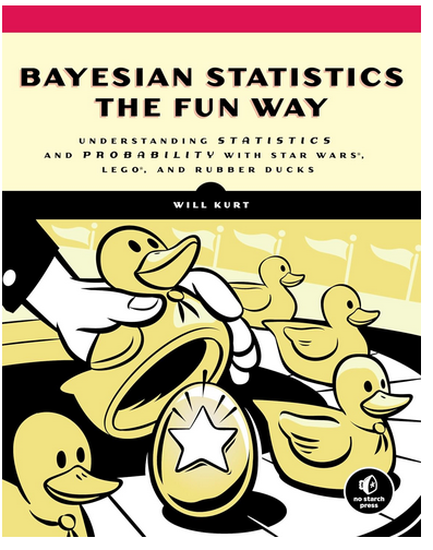 "Bayesian Statistics the Fun Way: Understanding Statistics and Probability with Star Wars, LEGO, and Rubber Ducks" by Will Kurt