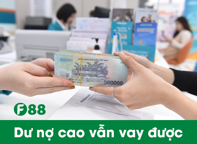 Dư nợ cao vẫn vay được