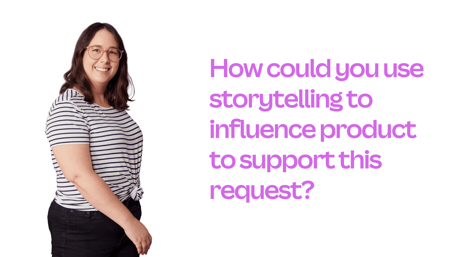 How could you use storytelling to influence the product team?