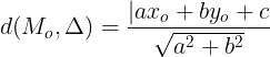 large d(M_{o},Delta )=frac{|ax_{o}+by_{o}+c}{sqrt{a^{2}+b^{2}}}