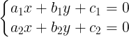 large left{begin{matrix} a_{1}x+b_{1}y+c_{1}=0 & \ a_{2}x+b_{2}y+c_{2}=0& end{matrix}right.
