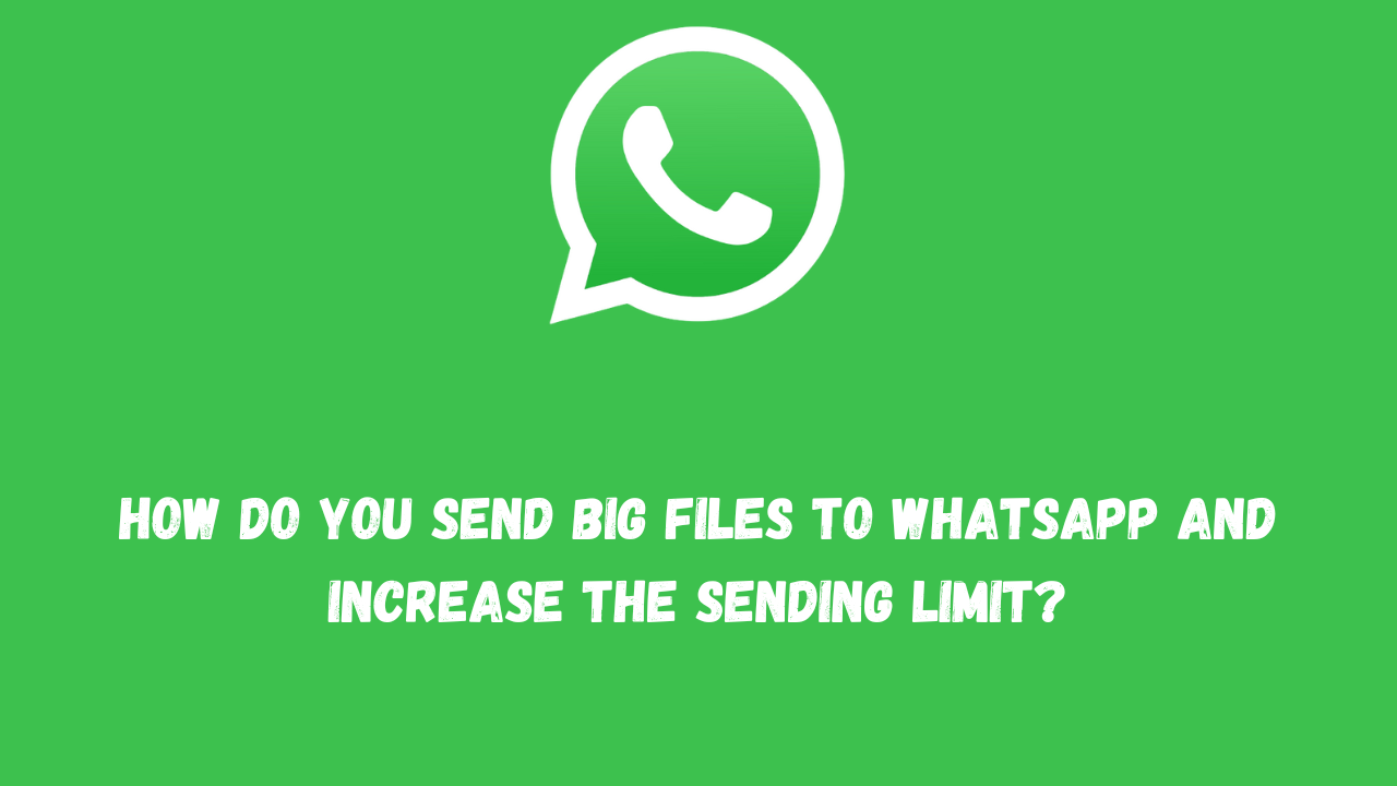   How do you send big files to WhatsApp