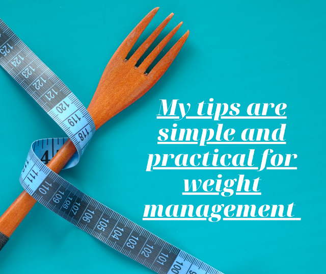 My Tips are Simple and Practical for Weight Management