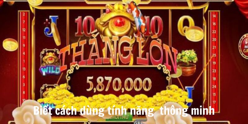 Biết cách dùng tính năng nổ hũ thông minh