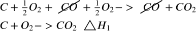 <math xmlns="http://www.w3.org/1998/Math/MathML" display="block" data-is-equatio="1" data-latex="\begin{array}{l}C+\frac{1}{2}O_2+\cancel{CO}+\frac{1}{2}O_2-&gt;\cancel{CO}+CO_2\\&#13;&#10;C+O_2-&gt;CO_2\ \ \triangle H_1\end{array}"><mtable columnalign="left" columnspacing="1em" rowspacing="4pt"><mtr><mtd><mi>C</mi><mo>+</mo><mfrac><mn>1</mn><mn>2</mn></mfrac><msub><mi>O</mi><mn>2</mn></msub><mo>+</mo><menclose notation="updiagonalstrike"><mi>C</mi><mi>O</mi></menclose><mo>+</mo><mfrac><mn>1</mn><mn>2</mn></mfrac><msub><mi>O</mi><mn>2</mn></msub><mo>−</mo><mo>&gt;</mo><menclose notation="updiagonalstrike"><mi>C</mi><mi>O</mi></menclose><mo>+</mo><mi>C</mi><msub><mi>O</mi><mn>2</mn></msub></mtd></mtr><mtr><mtd><mi>C</mi><mo>+</mo><msub><mi>O</mi><mn>2</mn></msub><mo>−</mo><mo>&gt;</mo><mi>C</mi><msub><mi>O</mi><mn>2</mn></msub><mtext></mtext><mtext></mtext><mi mathvariant="normal">△</mi><msub><mi>H</mi><mn>1</mn></msub></mtd></mtr></mtable></math>