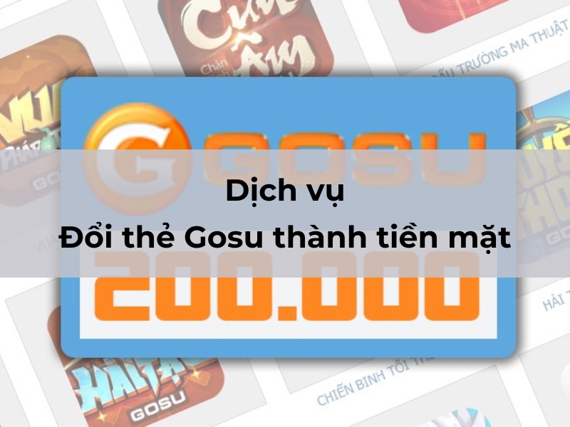 Dịch vụ đổi thẻ Gosu thành tiền mặt online, chiết khấu cực tốt 