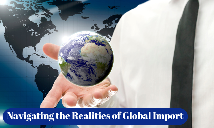 Navigating the Realities of Global Import